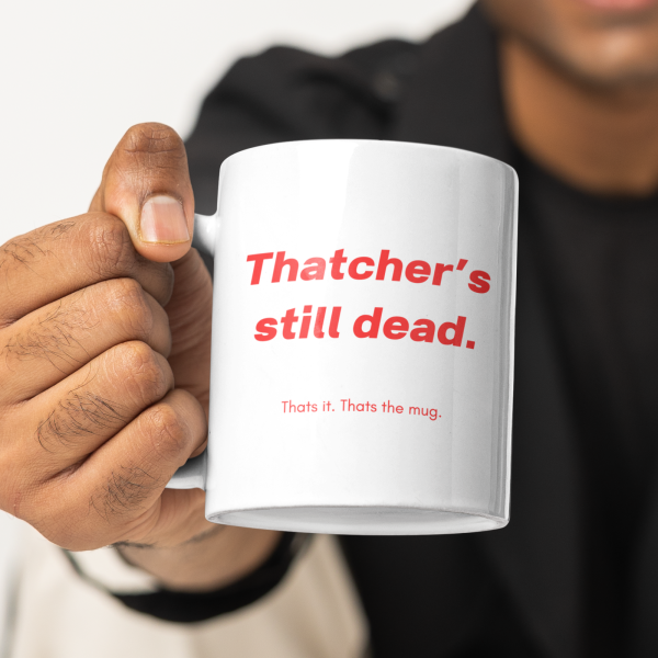 Thatcher's Still Dead