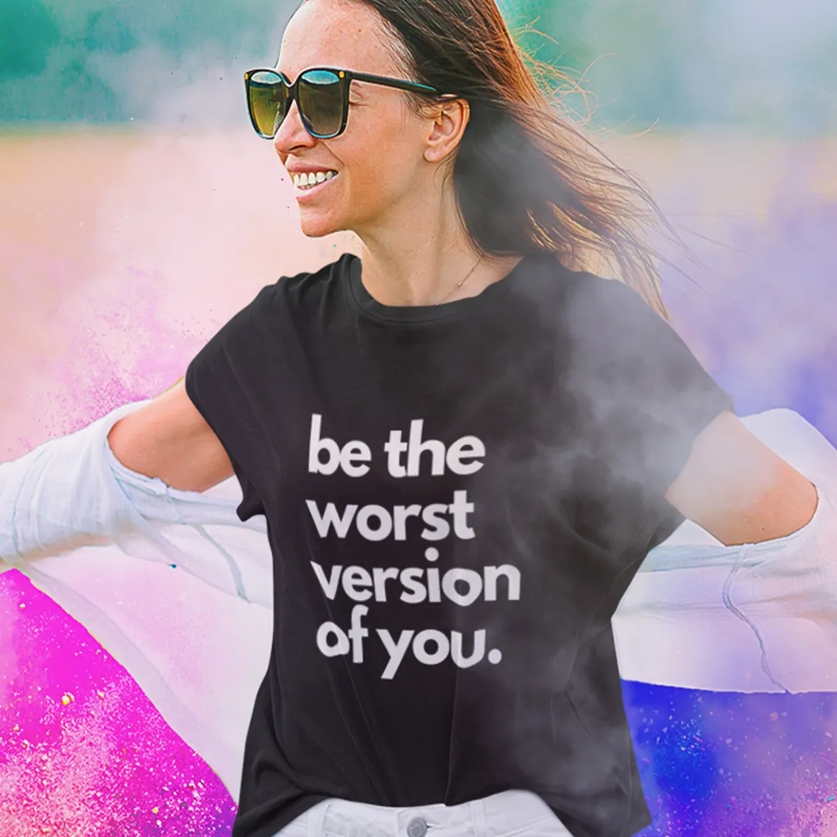 be the worst version of you