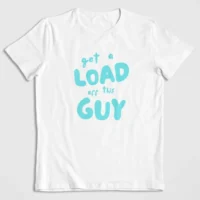 get a load white Get A Load Off This Guy
