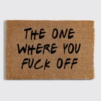 the one where you fuck off the one where you fuck off